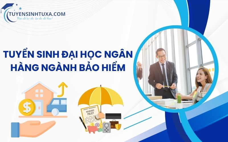 Tuyển sinh Đại học ngân hàng ngành Bảo hiểm - Học cấp tốc - Có bằng nhanh