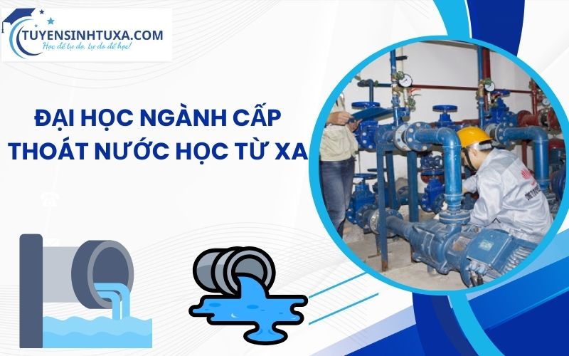 Đại học ngành Cấp thoát nước học từ xa - Học nhanh lấy bằng nhanh