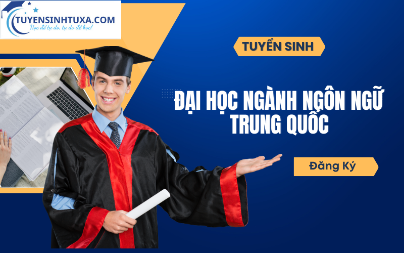 Tuyển Sinh Đại Học Ngành Ngôn Ngữ Trung Quốc - Học Cấp Tốc - Lấy Bằng Nhanh