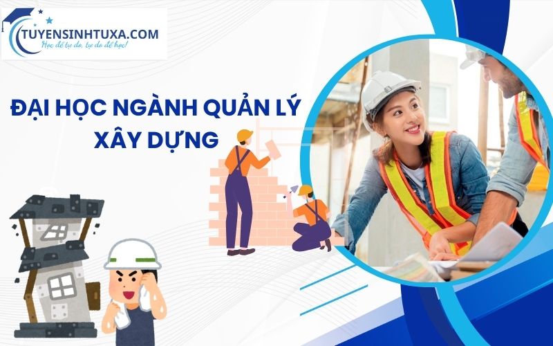 Đại học ngành Quản lý xây dựng - Học cấp tốc - Có bằng nhanh