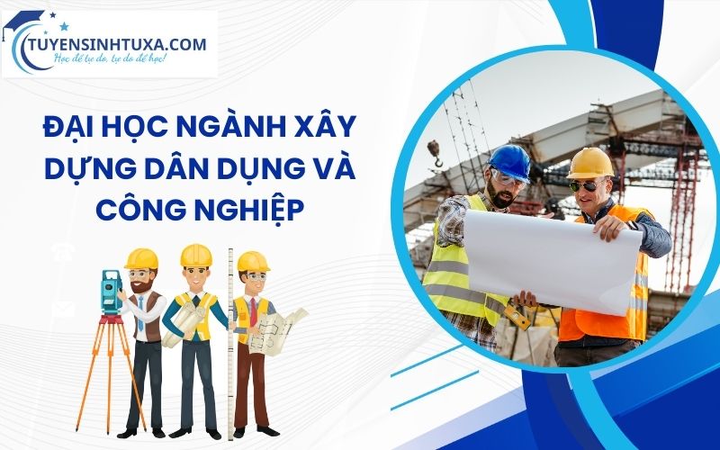 Đại học ngành Xây Dựng Dân Dụng Và Công Nghiệp