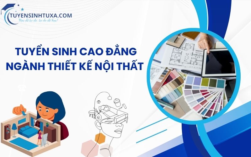 Tuyển sinh Cao Đẳng Ngành Thiết Kế Nội Thất - Học cấp tốc từ xa, lấy bằng nhanh