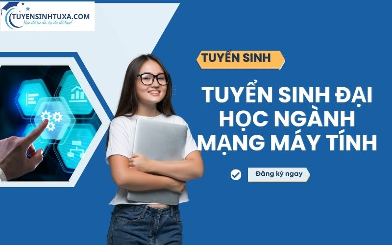 Tuyển sinh Đại học ngành Mạng máy tính - Học nhanh có bằng nhanh