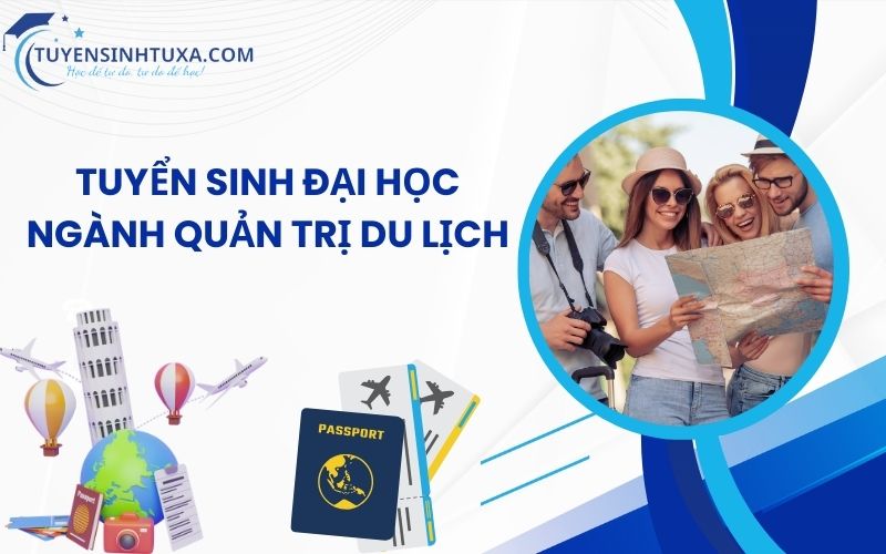 Tuyển sinh Đại Học Ngành Quản Trị Du Lịch - Học Cấp Tốc Lấy Bằng Nhanh