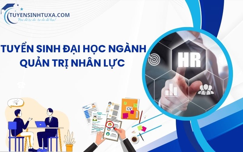 Tuyển sinh Đại Học Ngành Quản Trị Nhân Lực - Học Cấp Tốc Lấy Bằng Nhanh