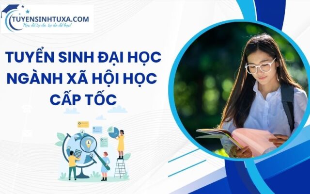 Tuyển sinh Đại học ngành Xã hội học cấp tốc